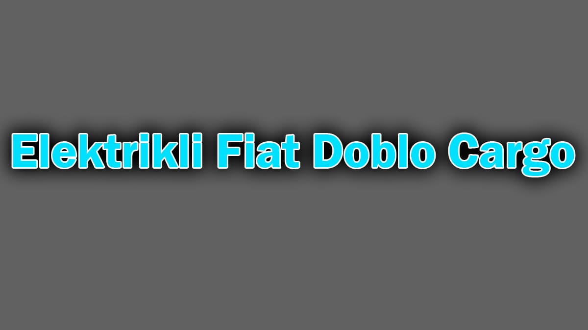 Elektrikli Fiat Doblo Cargo Özellikleri