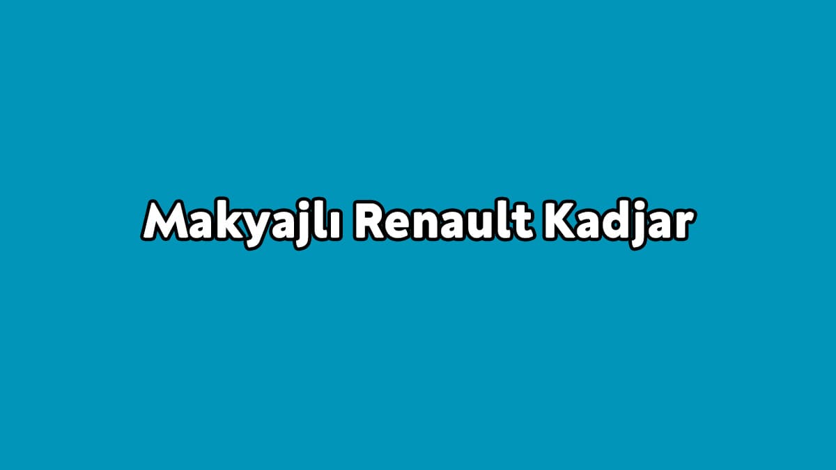 Makyajlı Renault Kadjar Özellikleri Açıklandı