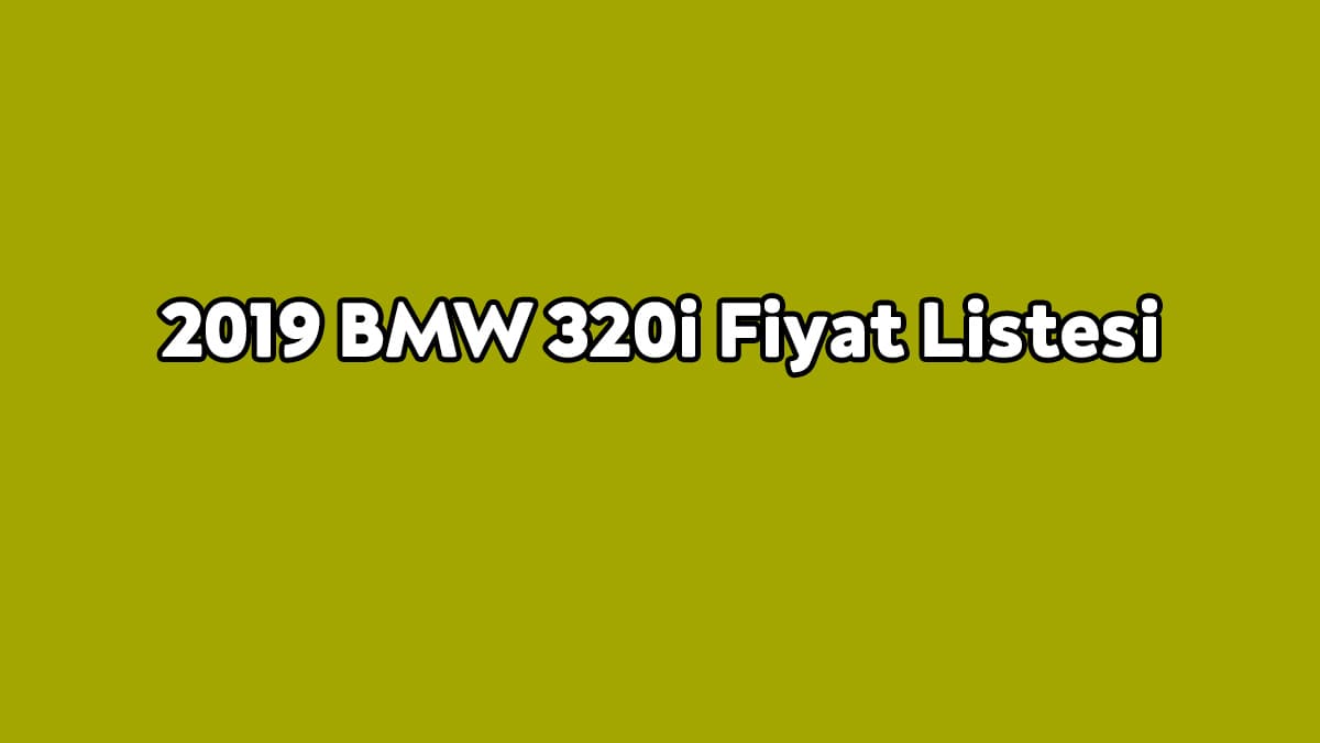 2019 Bmw 320I Fiyat Listesi ve Teknik Özellikleri Açıklandı
