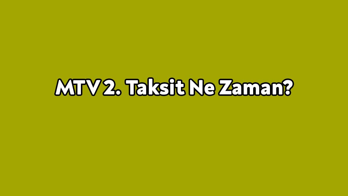 Araç Sahipleri İçin Mtv 2. Taksit ne Zaman?