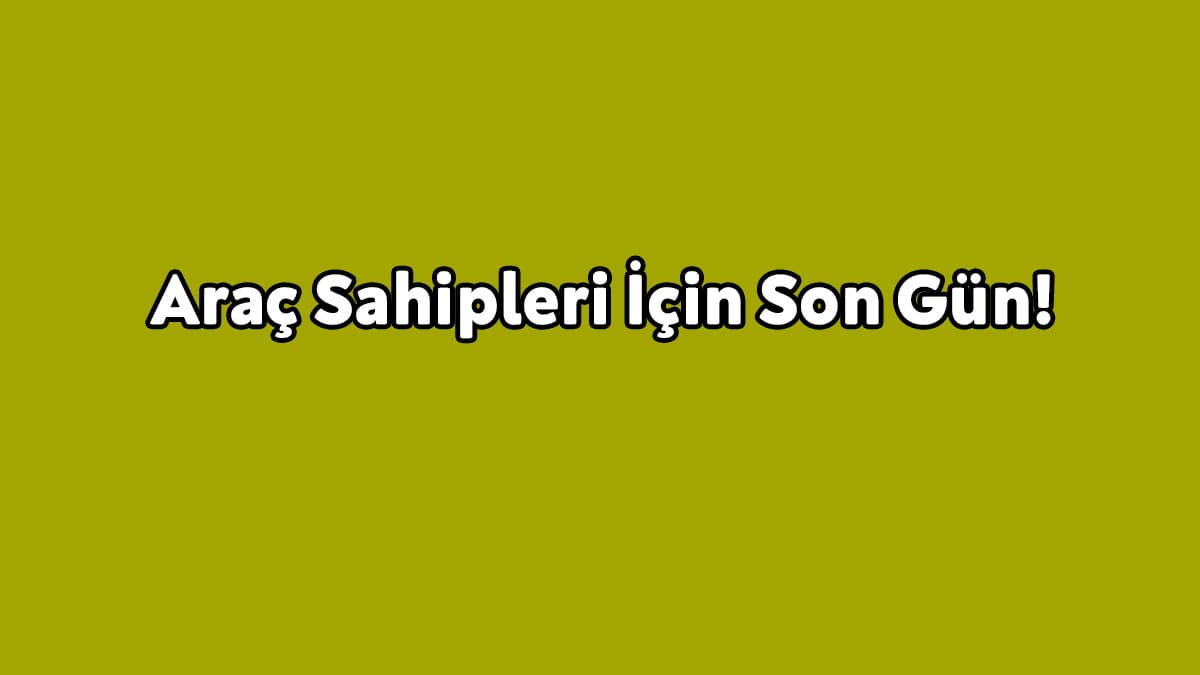 Araç Sahipleri İçin Son Gün!