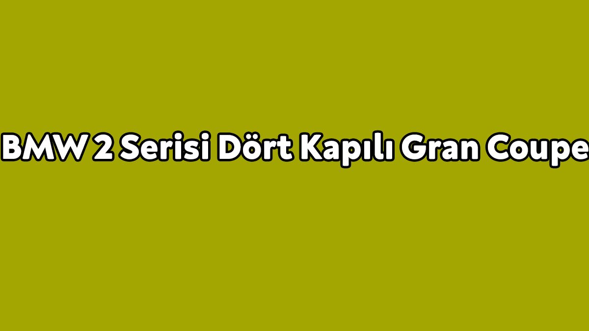 Yeni Bmw 2 Serisi Dört Kapılı Gran Coupe