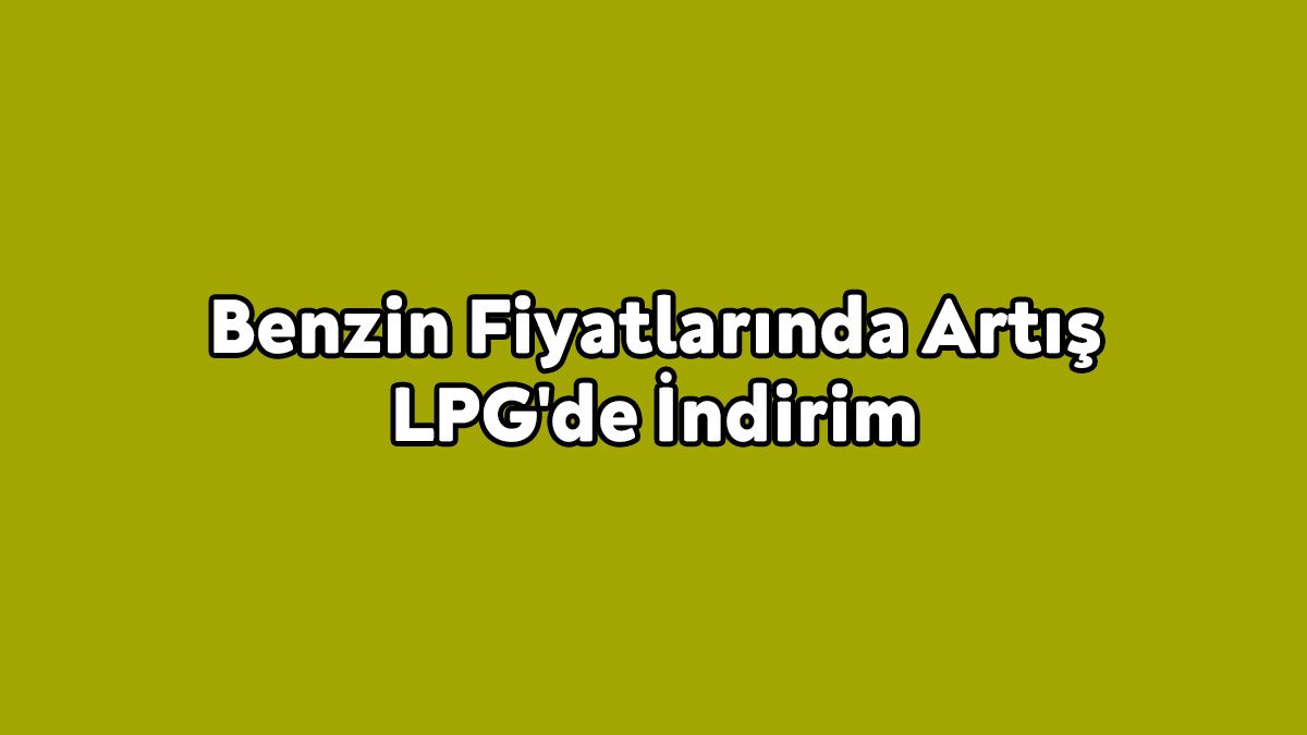Benzin Fiyatlarında Artış Lpg'de İndirim