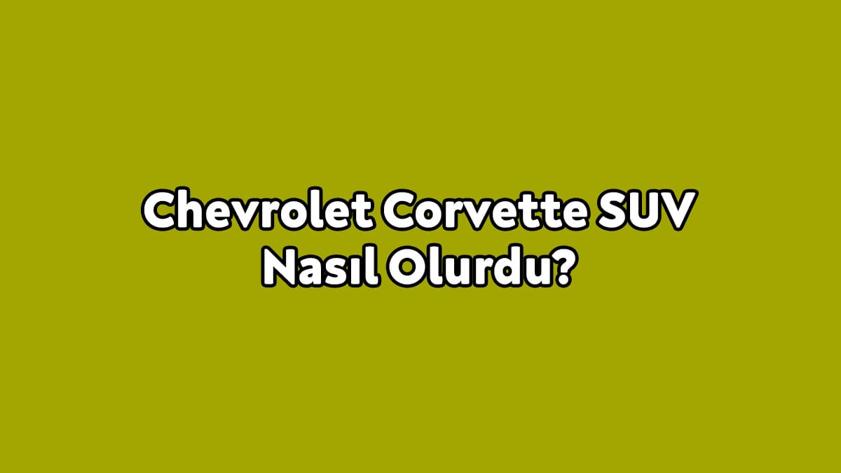 Chevrolet Corvette Suv Nasıl Olurdu?