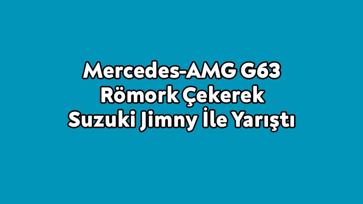 Mercedes-Amg G63 Römork Çekerek Suzuki Jimny İle Yarıştı