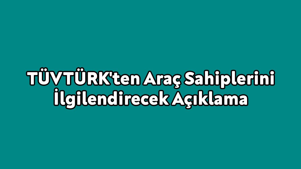Tüvtürk'ten Araç Sahiplerini İlgilendirecek Açıklama