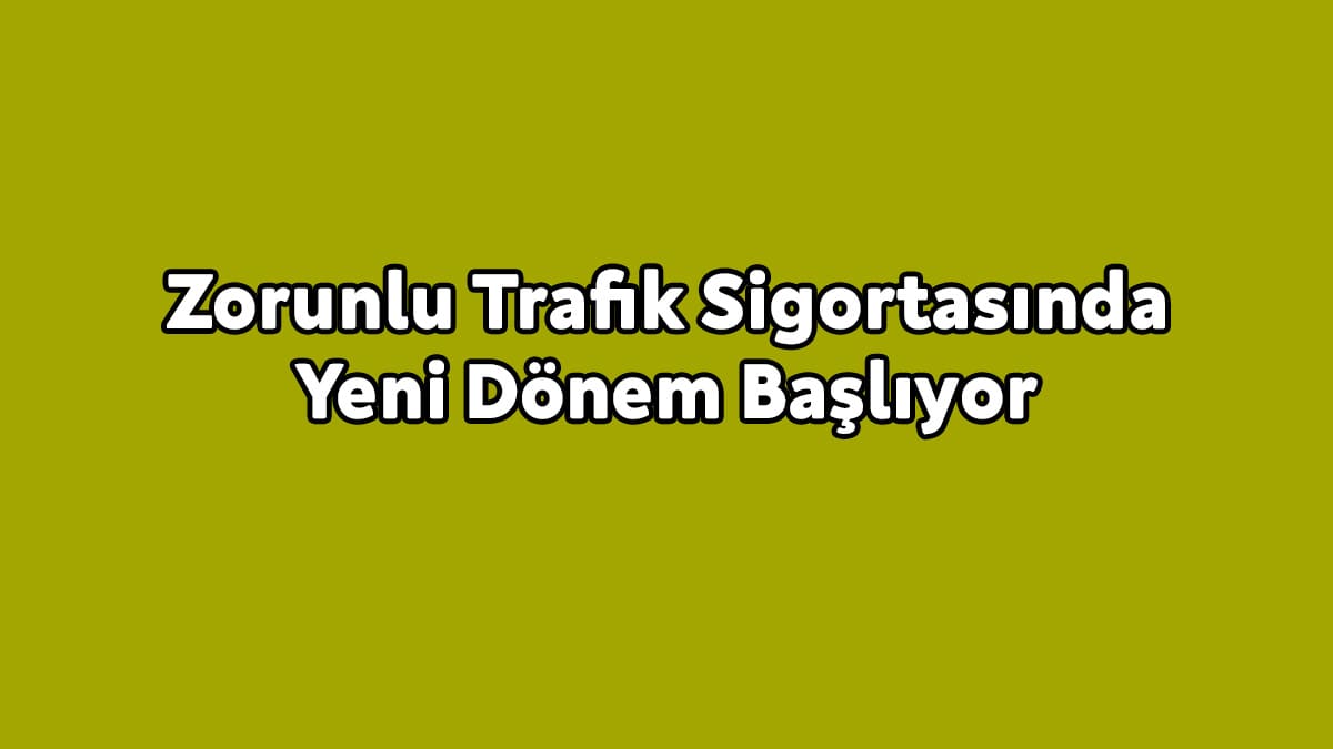 Zorunlu Trafik Sigortasında Yeni Dönem Başlıyor