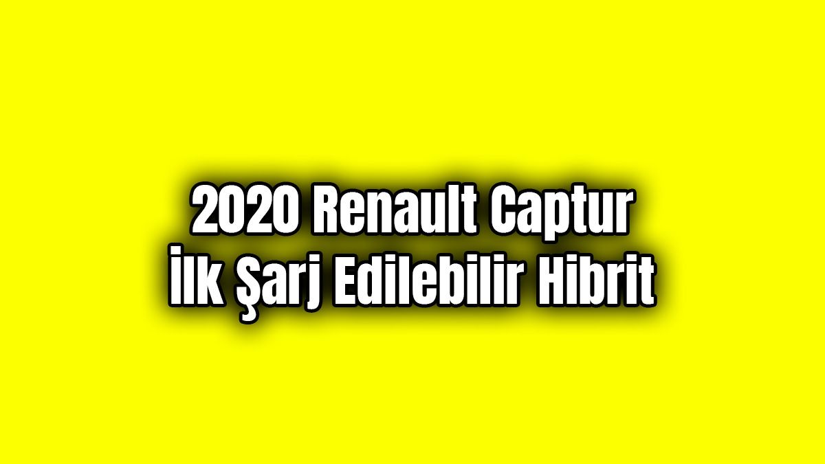2020 Renault Captur İlk Şarj Edilebilir Hibrit