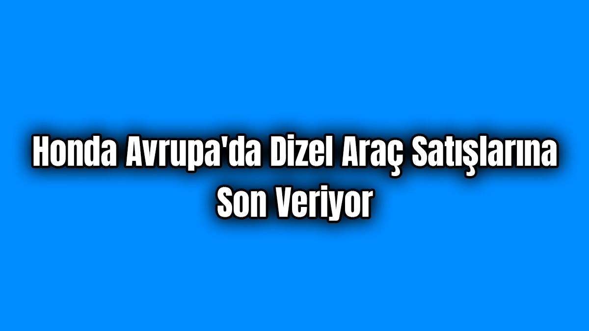 Honda Avrupa'da Dizel Araç Satışlarına Son Veriyor