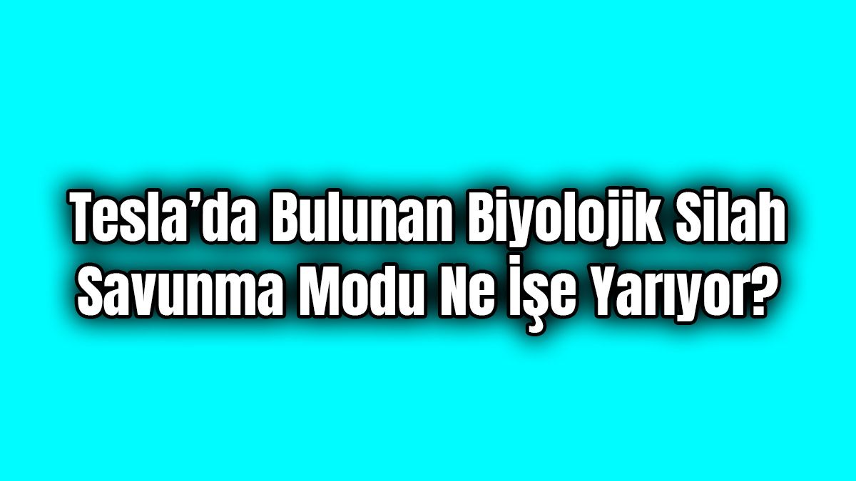 Tesla’da Bulunan Biyolojik Silah Savunma Modu ne İşe Yarıyor?