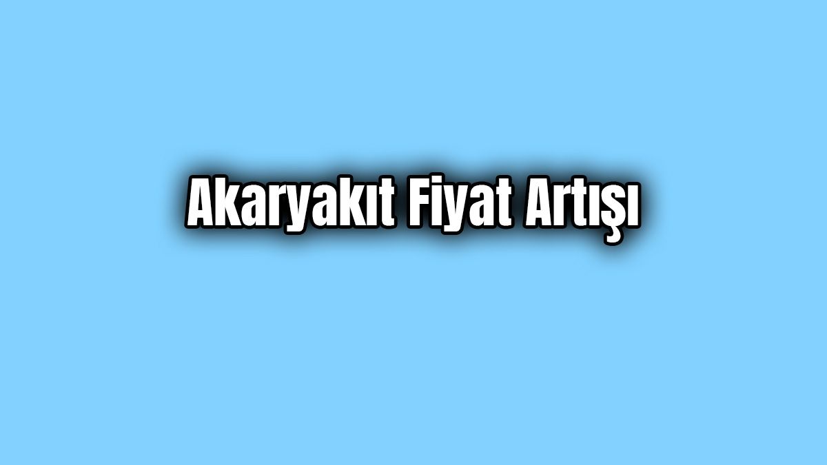 Akaryakıt Ürünlerinde Fiyat Artışı.