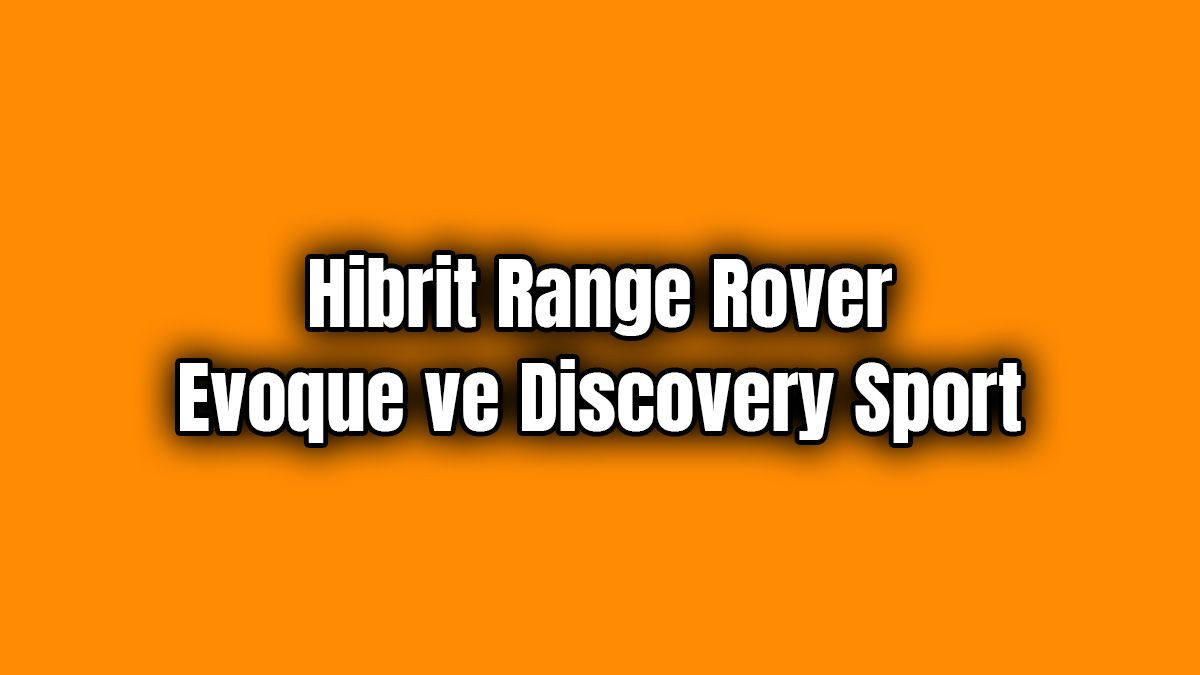 Hibrit Range Rover Evoque ve Discovery Sport Özellikleri