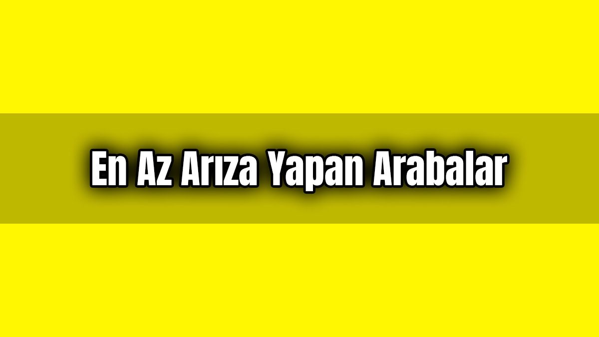 En Az Arıza Yapan Arabalar Listesi