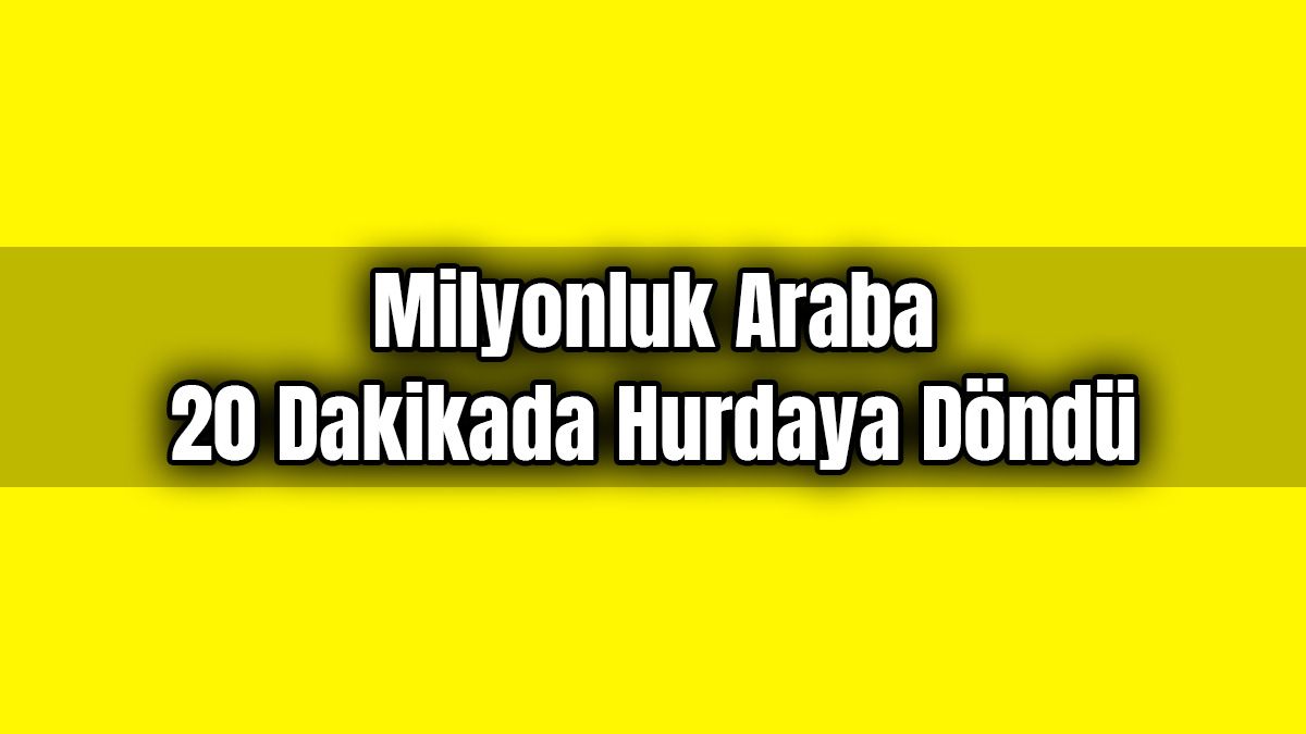 Milyonluk Araba Aldı: 20 Dakika Sonra Hurdaya Döndü
