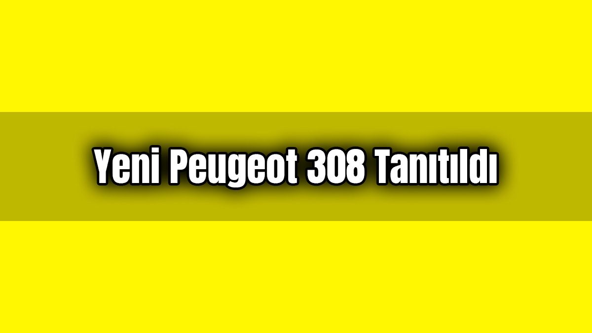 Yeni Peugeot 308 Tanıtıldı Dijital Güncelleme Yapıldı