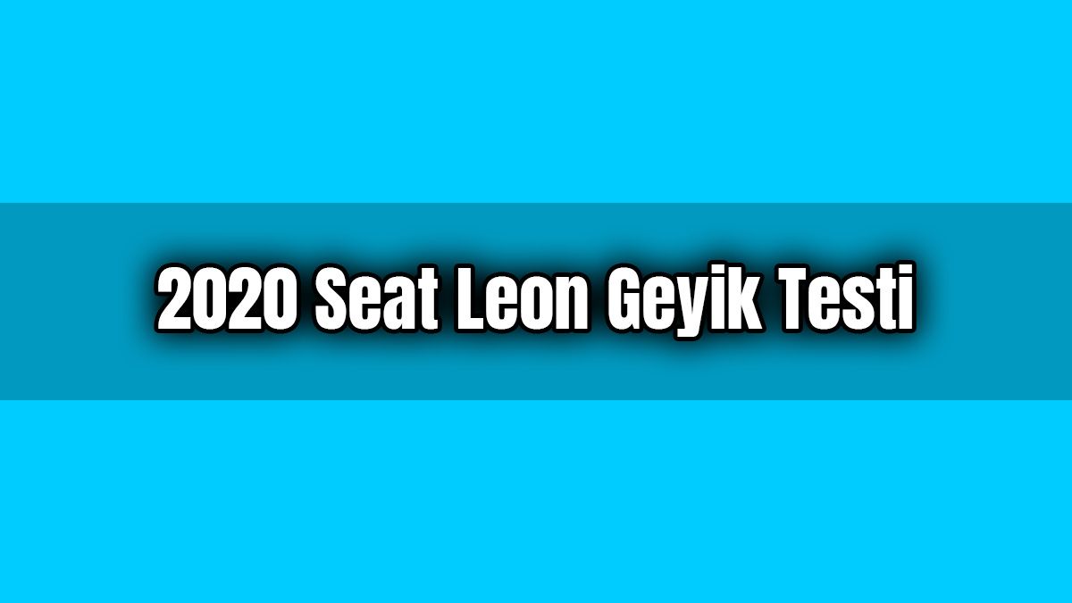 2020 Seat Leon Geyik Testi ve Teknik Özellikleri
