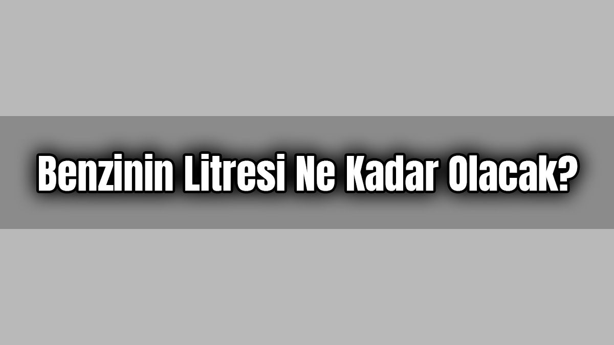 Benzinin Litresi ne Kadar Olacak? Benzine Zam Geldi