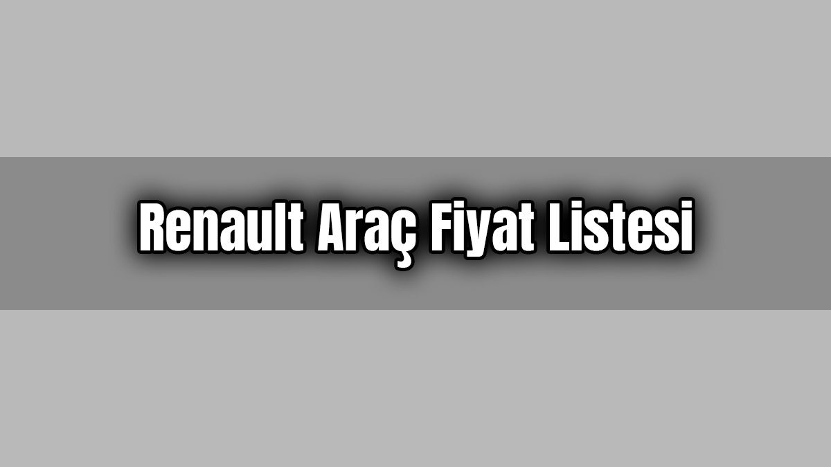 Renault Araç Fiyat Listesi