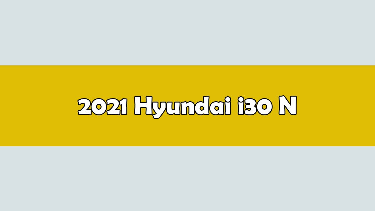 2021 Hyundai I30 N Tanıtıldı Hangi Yenilikler Var?