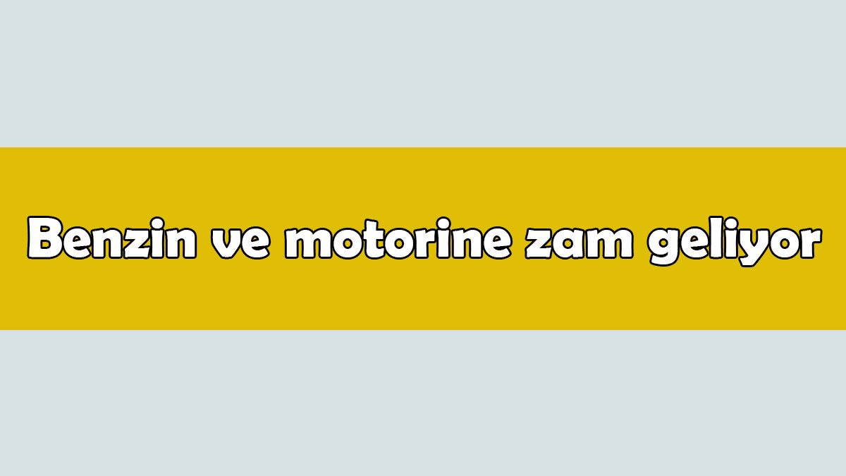 Son Dakika: Benzin ve Motorine Zam Geliyor