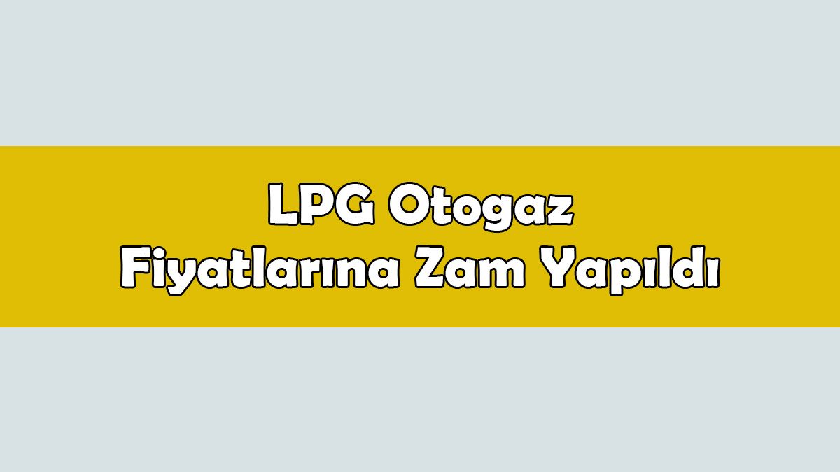 Lpg Otogaz Fiyatlarına Zam Yapıldı