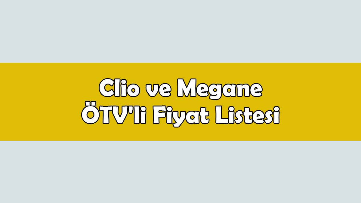 Renault Clio ve Megane Ötv'li Fiyat Listesi