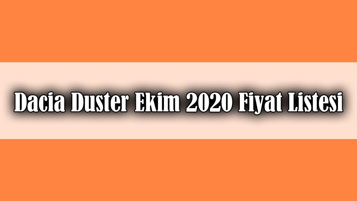 Dacia Duster Ekim 2020 Fiyat Listesi Açıklandı