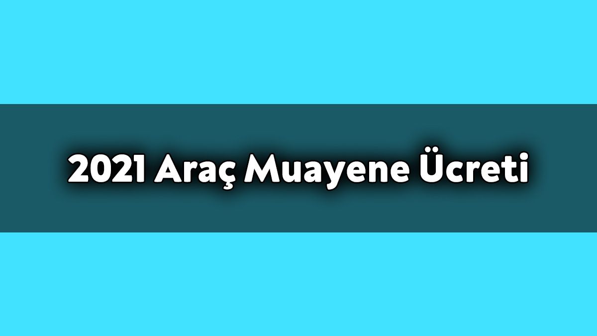 2021 Araç Muayene Ücreti ne Kadar?