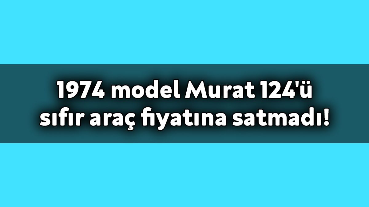 74 Model Murat 124'Ü Sıfır Araç Fiyatına Satmadı!