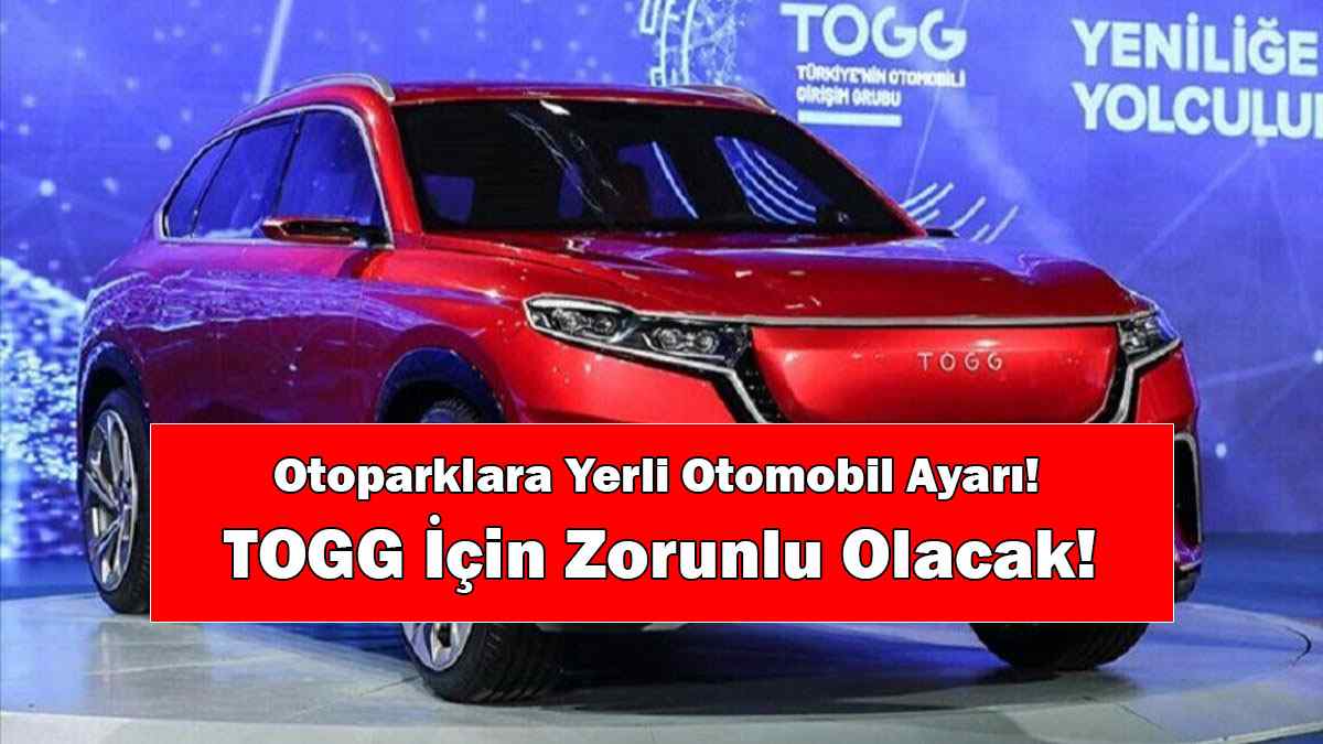 Otoparklara Yerli Otomobil Ayarı! Togg İçin Zorunlu Olacak