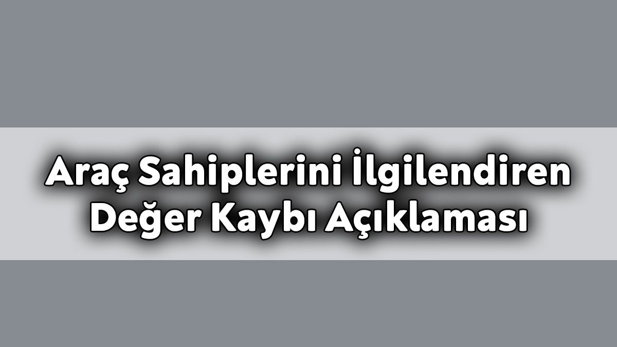 Araç Sahiplerini İlgilendiren Önemli Değer Kaybı Açıklaması