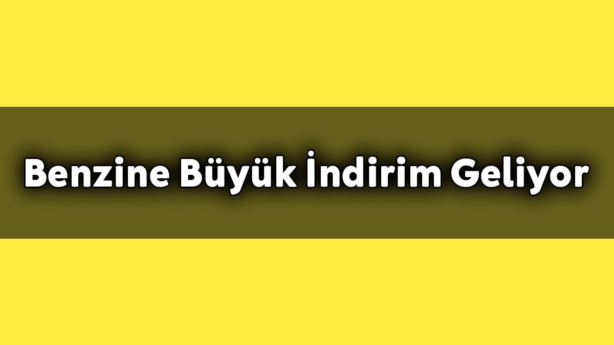 Son Dakika Benzine Büyük İndirim Geliyor