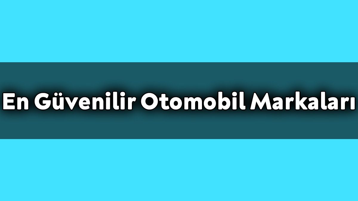 En Güvenilir Otomobil Markaları ve Modelleri