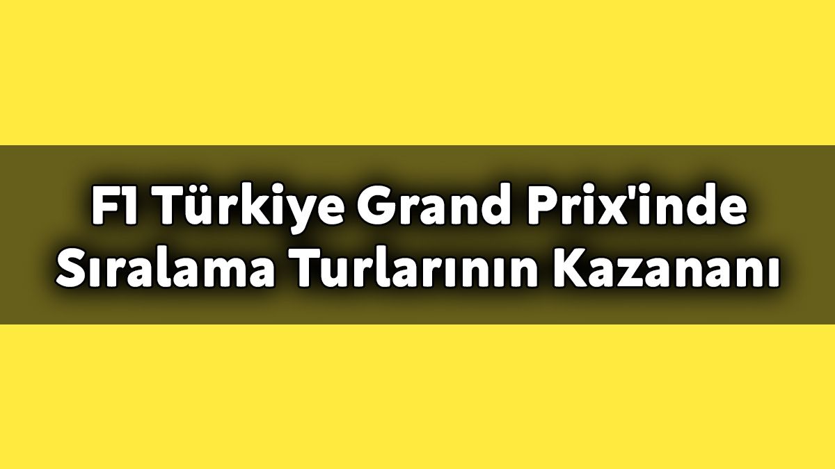 F1 Türkiye Grand Prix'inde Sıralama Turlarının Kazananı