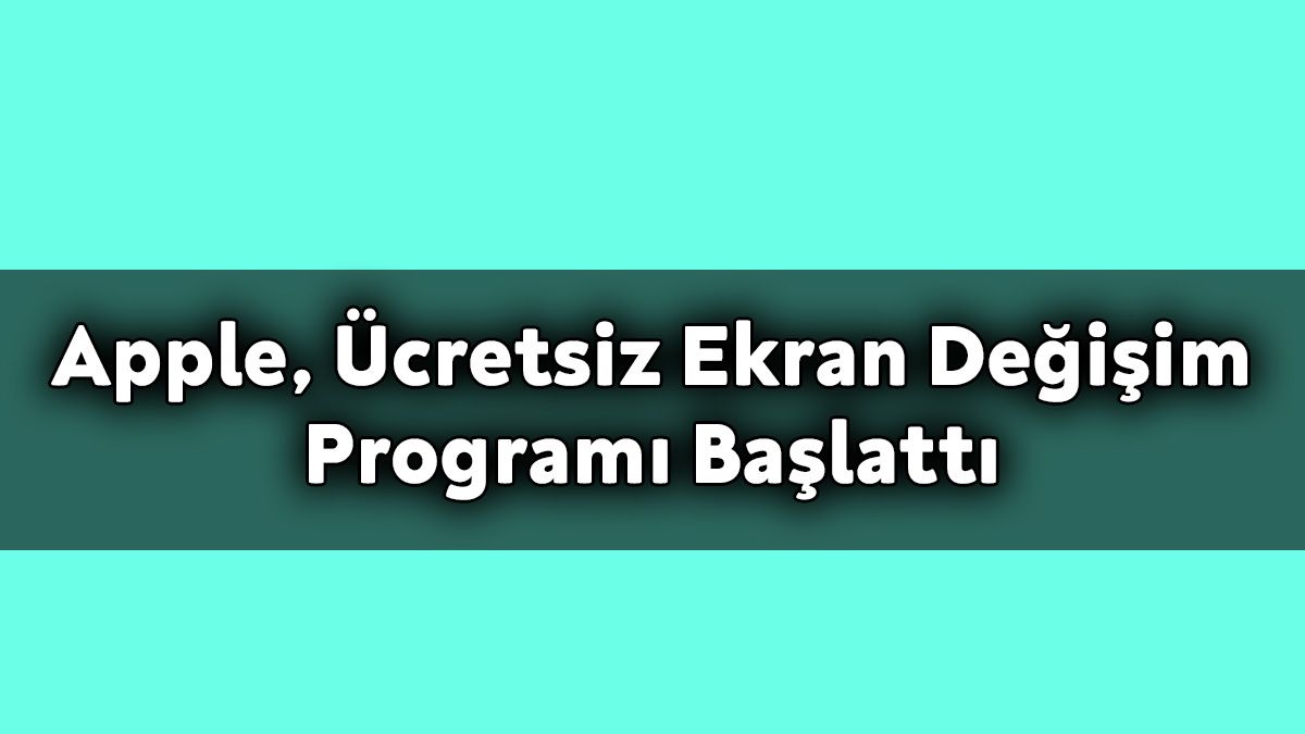 Apple, Ücretsiz Ekran Değişim Programı Başlattı