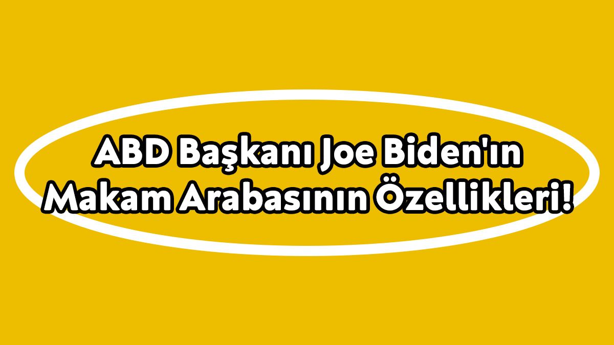 Abd Başkanı Joe Biden'ın Makam Arabasının Özellikleri!